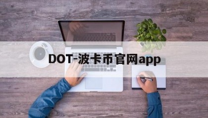 DOT-波卡币官网app(dot波卡币还能涨到2000吗)